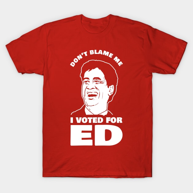 Don't Blame Me I Voted For Ed T-Shirt by dumbshirts